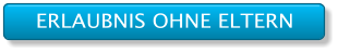 ERLAUBNIS OHNE ELTERN ERLAUBNIS OHNE ELTERN