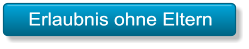 Erlaubnis ohne Eltern Erlaubnis ohne Eltern